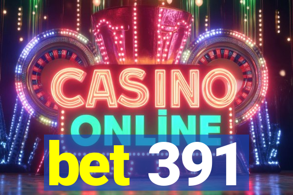 bet 391